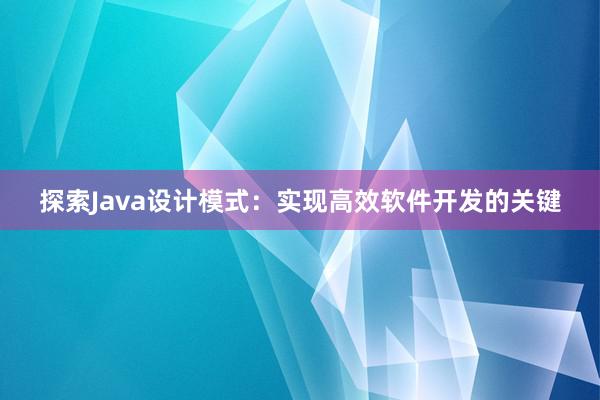 探索Java设计模式：实现高效软件开发的关键